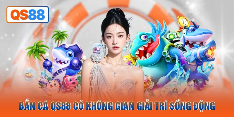 Bắn cá QH88 có không gian giải trí sống động