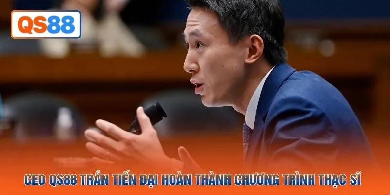 CEO QH88 Trần Tiến Đại hoàn thành chương trình  thạc sĩ