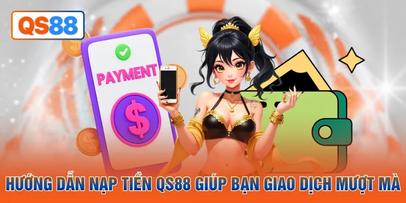 Hướng dẫn nạp tiền QH88 giúp bạn giao dịch mượt mà